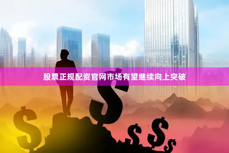 股票正规配资官网市场有望继续向上突破