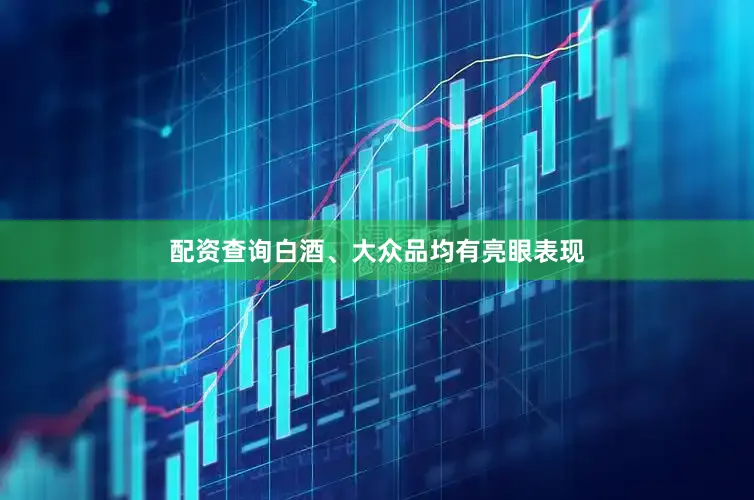 配资查询白酒、大众品均有亮眼表现