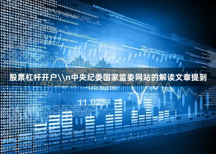 股票杠杆开户\n中央纪委国家监委网站的解读文章提到