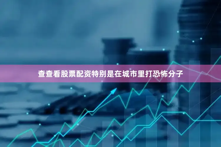 查查看股票配资特别是在城市里打恐怖分子