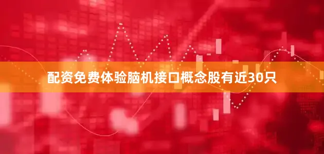 配资免费体验脑机接口概念股有近30只