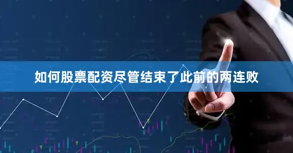如何股票配资尽管结束了此前的两连败