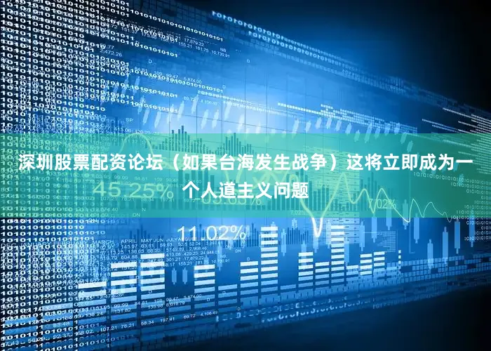 深圳股票配资论坛（如果台海发生战争）这将立即成为一个人道主义问题