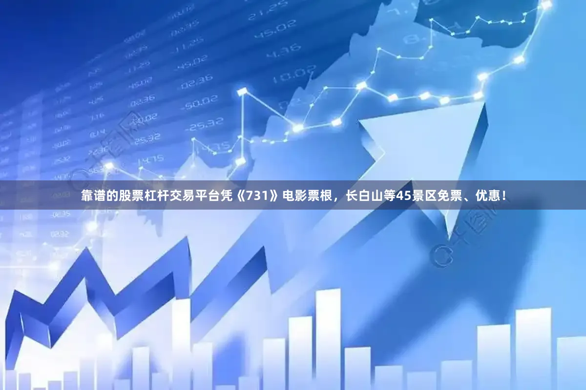 靠谱的股票杠杆交易平台凭《731》电影票根，长白山等45景区免票、优惠！