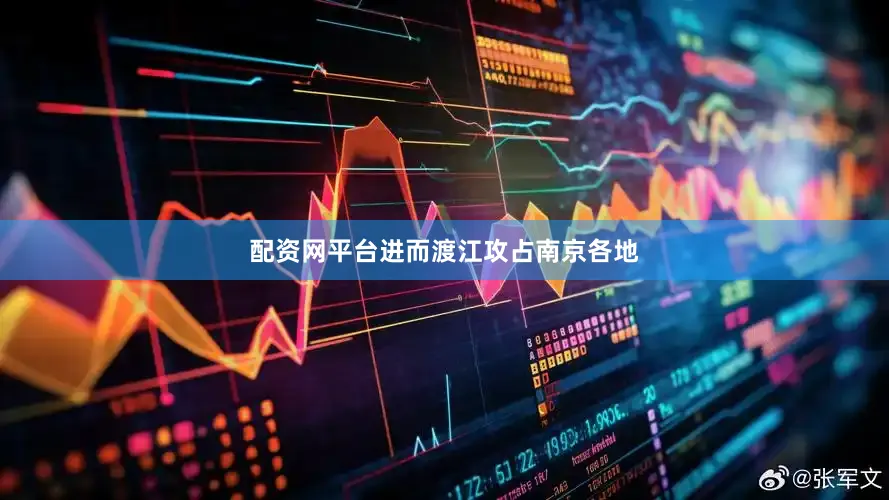 配资网平台进而渡江攻占南京各地